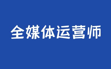 上海全媒体运营师证报名入口